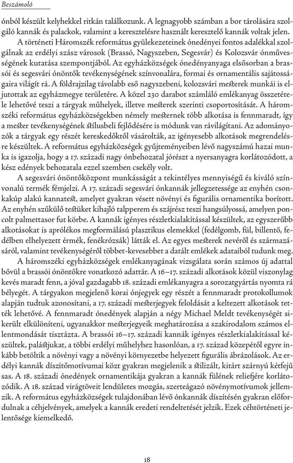 Az egyházközségek ónedényanyaga elsősorban a brassói és segesvári ónöntők tevékenységének színvonalára, formai és ornamentális sajátosságaira világít rá.