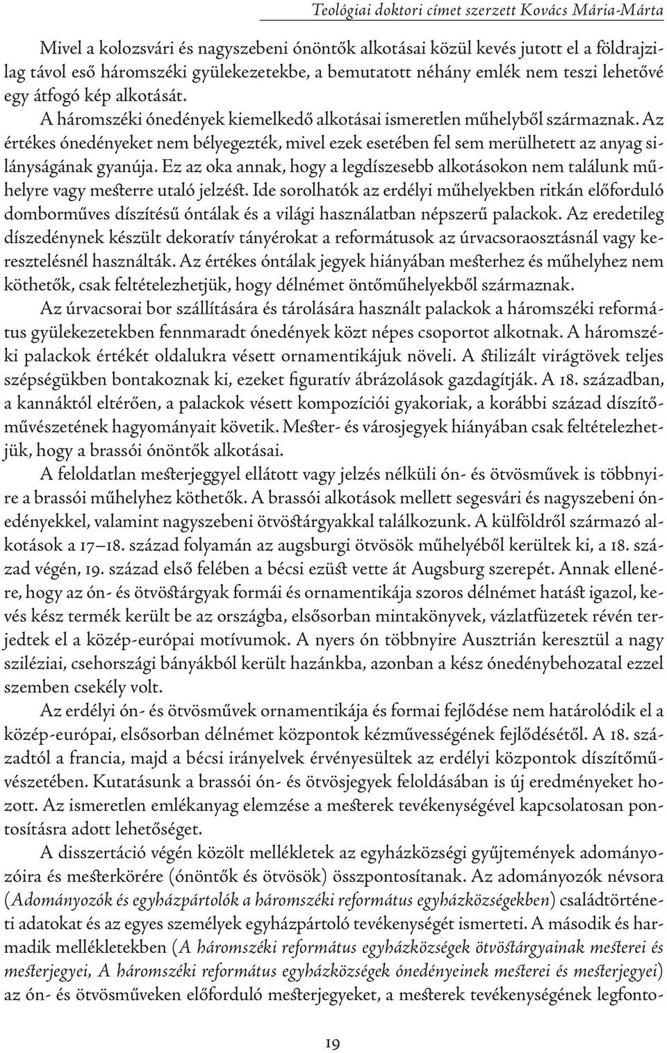Az értékes ónedényeket nem bélyegezték, mivel ezek esetében fel sem merülhetett az anyag silányságának gyanúja.