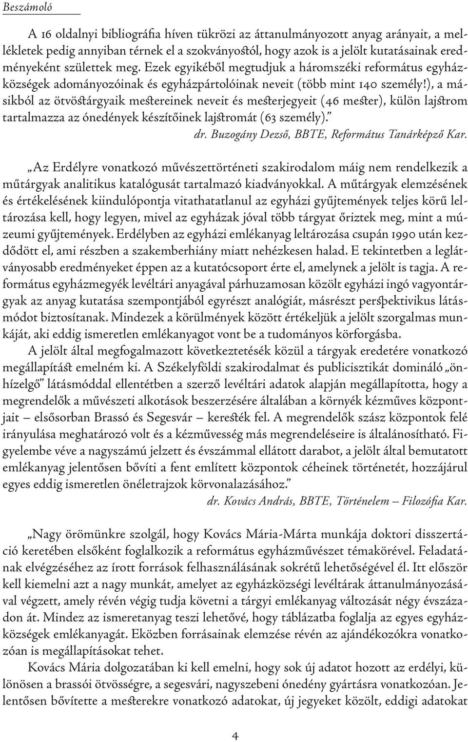 ), a másikból az ötvöstárgyaik mestereinek neveit és mesterjegyeit (46 mester), külön lajstrom tartalmazza az ónedények készítőinek lajstromát (63 személy). dr.