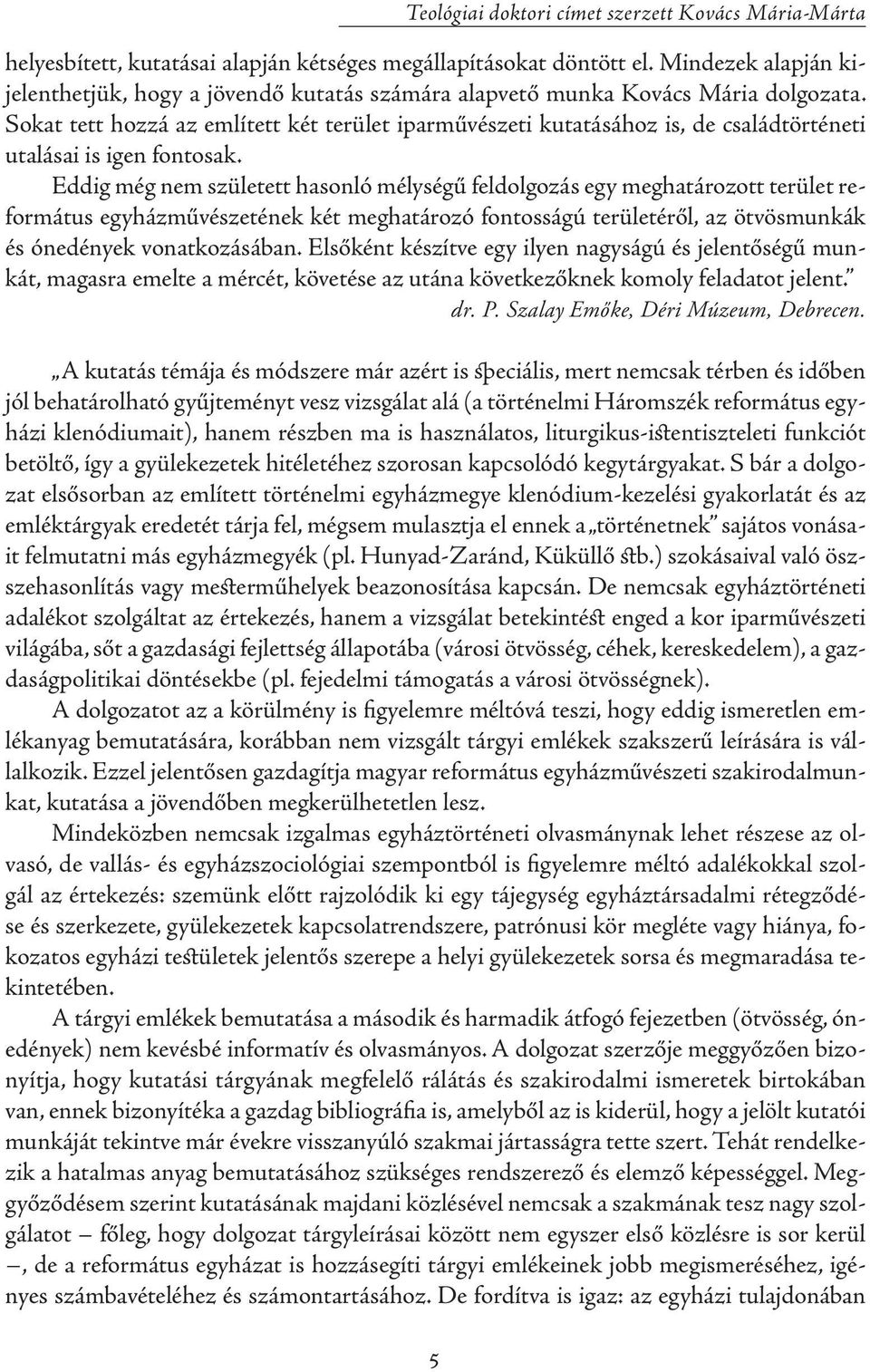 Sokat tett hozzá az említett két terület iparművészeti kutatásához is, de családtörténeti utalásai is igen fontosak.