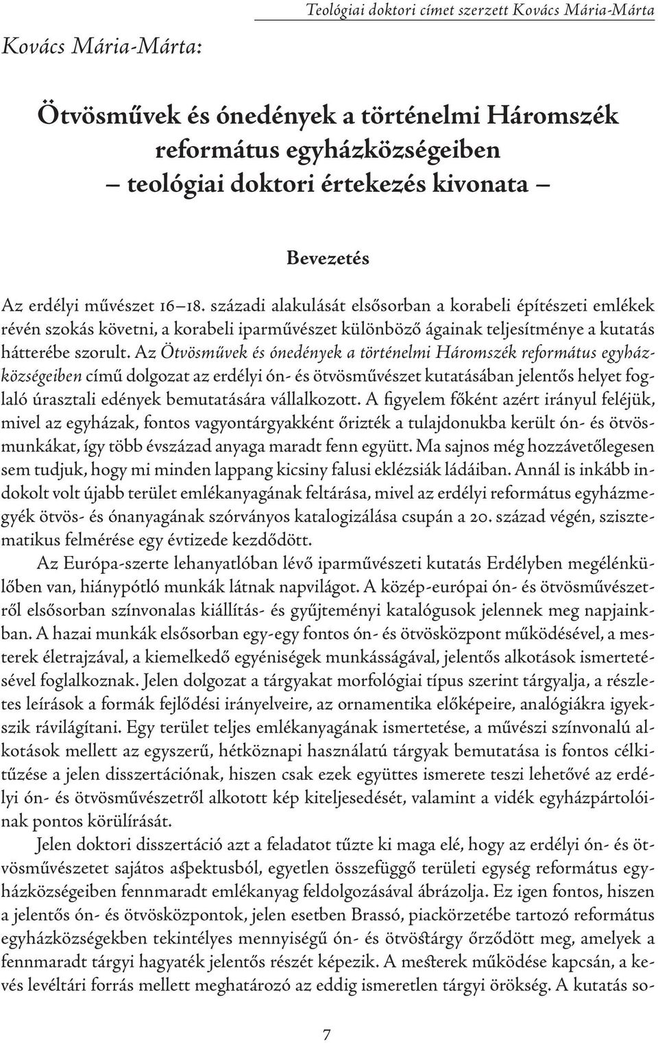 Az Ötvösművek és ónedények a történelmi Háromszék református egyházközségeiben című dolgozat az erdélyi ón- és ötvösművészet kutatásában jelentős helyet foglaló úrasztali edények bemutatására