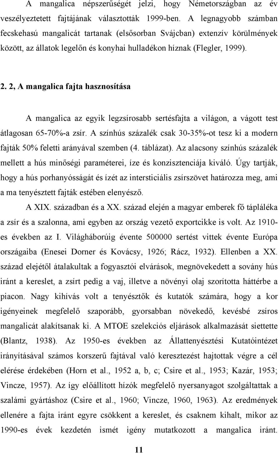 2, A mangalica fajta hasznosítása A mangalica az egyik legzsírosabb sertésfajta a világon, a vágott test átlagosan 65-70%-a zsír.
