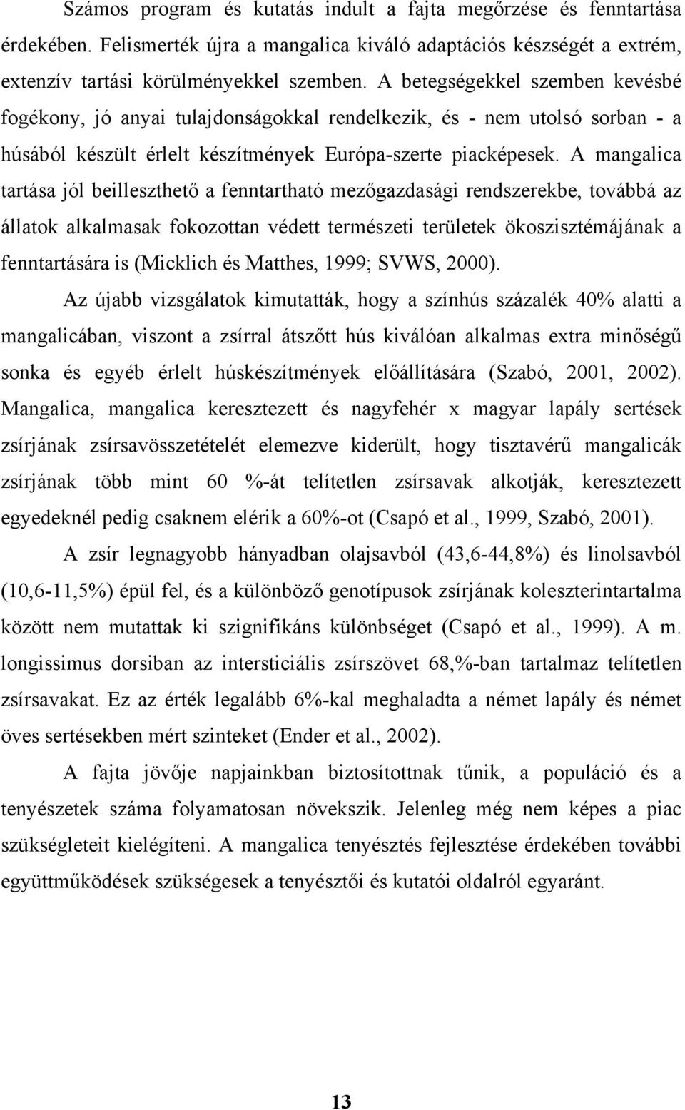 A mangalica tartása jól beilleszthető a fenntartható mezőgazdasági rendszerekbe, továbbá az állatok alkalmasak fokozottan védett természeti területek ökoszisztémájának a fenntartására is (Micklich és