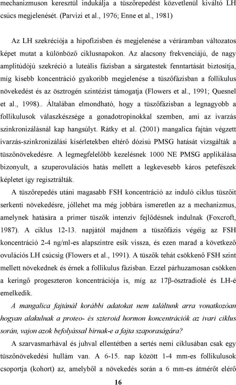 Az alacsony frekvenciájú, de nagy amplitúdójú szekréció a luteális fázisban a sárgatestek fenntartását biztosítja, míg kisebb koncentráció gyakoribb megjelenése a tüszőfázisban a follikulus