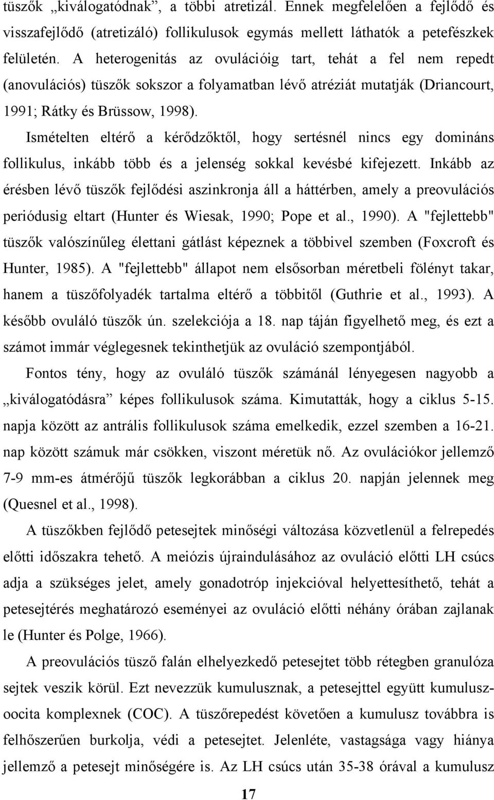 Ismételten eltérő a kérődzőktől, hogy sertésnél nincs egy domináns follikulus, inkább több és a jelenség sokkal kevésbé kifejezett.