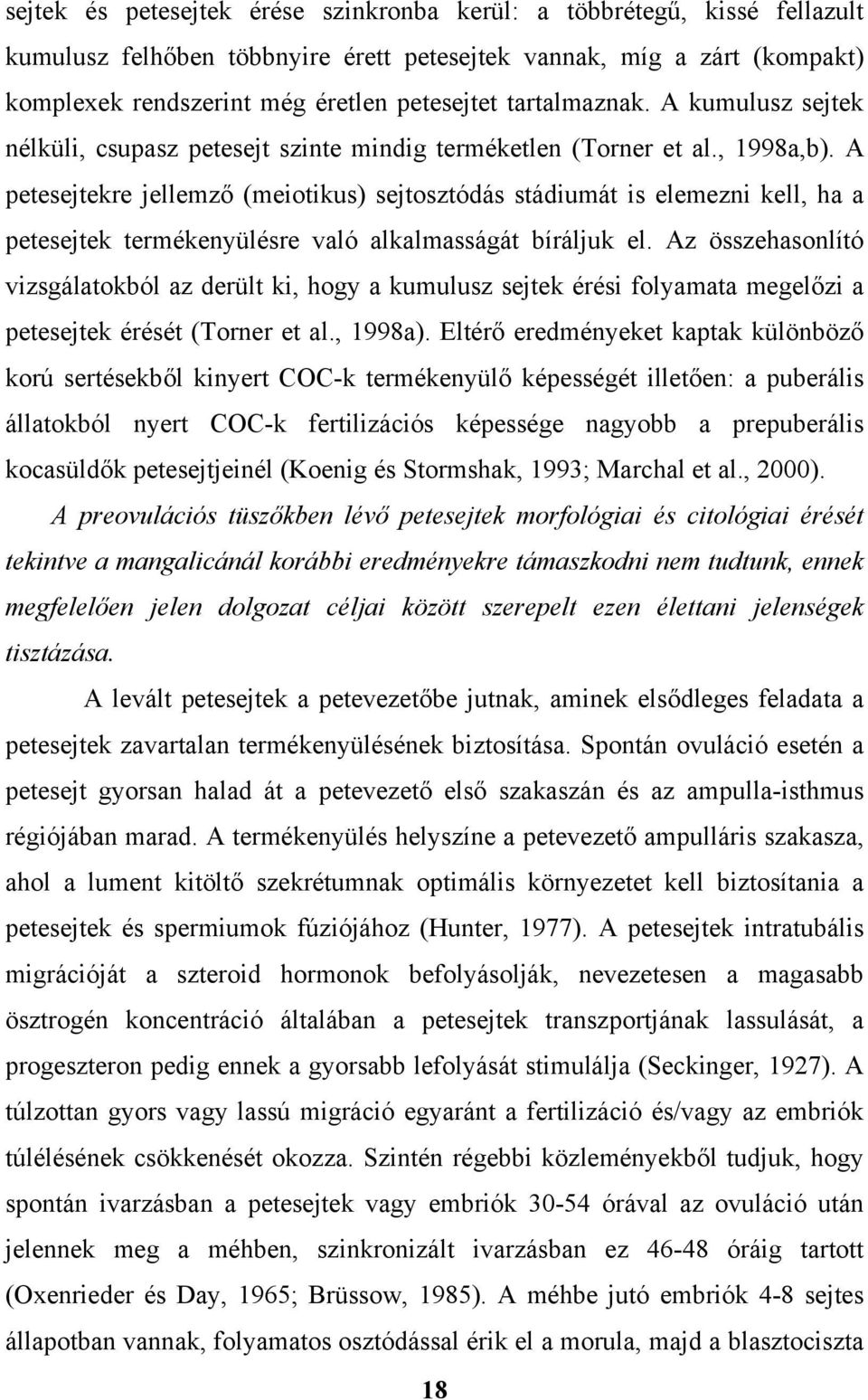 A petesejtekre jellemző (meiotikus) sejtosztódás stádiumát is elemezni kell, ha a petesejtek termékenyülésre való alkalmasságát bíráljuk el.