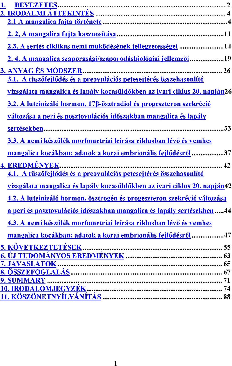 ..33 3.3. A nemi készülék morfometriai leírása ciklusban lévő és vemhes mangalica kocákban; adatok a korai embrionális fejlődésről...37 4. EREDMÉNYEK... 42 4.1.