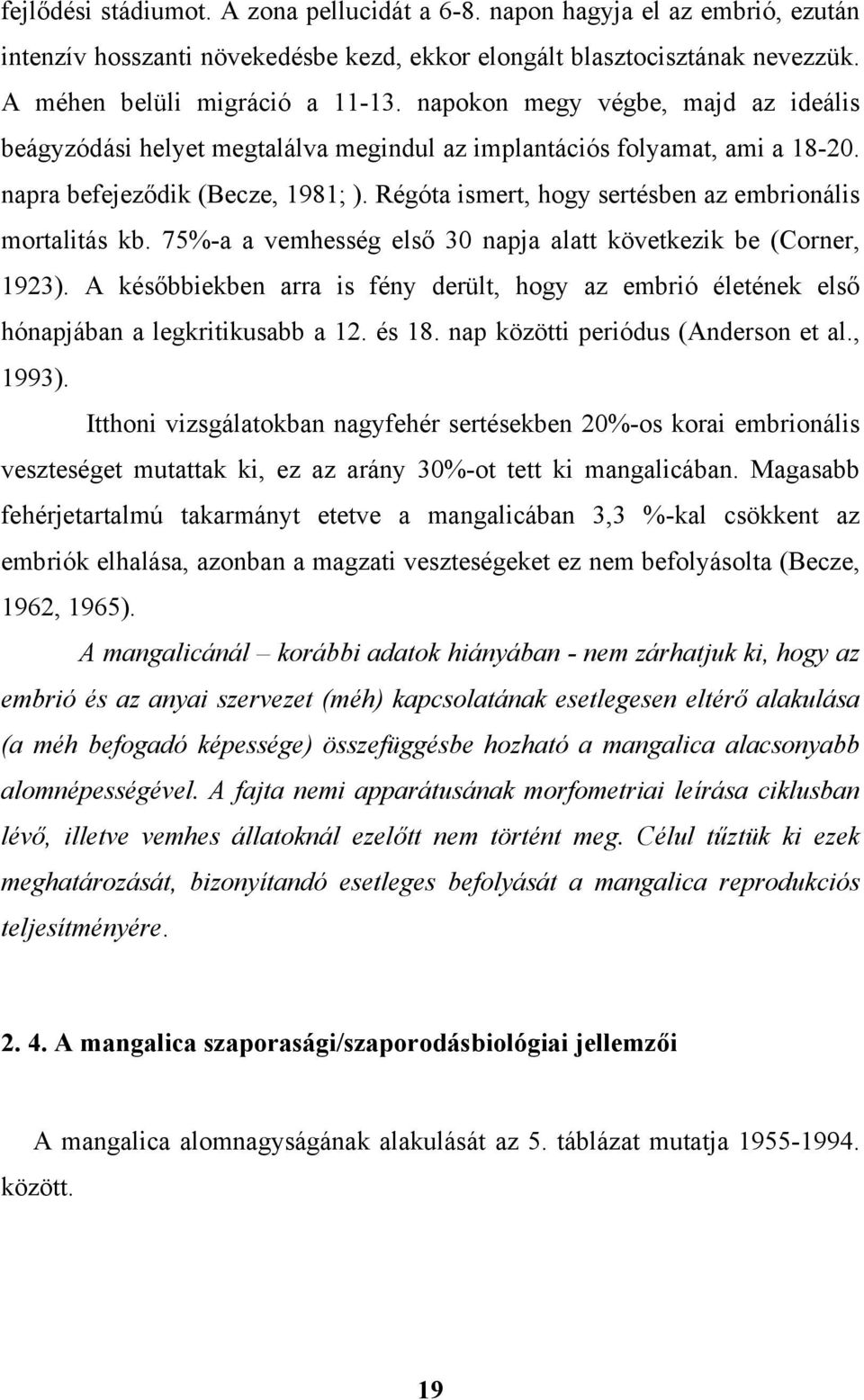 Régóta ismert, hogy sertésben az embrionális mortalitás kb. 75%-a a vemhesség első 30 napja alatt következik be (Corner, 1923).