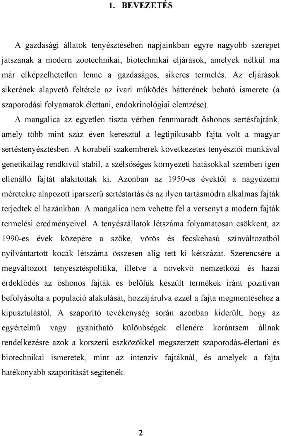 A mangalica az egyetlen tiszta vérben fennmaradt őshonos sertésfajtánk, amely több mint száz éven keresztül a legtipikusabb fajta volt a magyar sertéstenyésztésben.