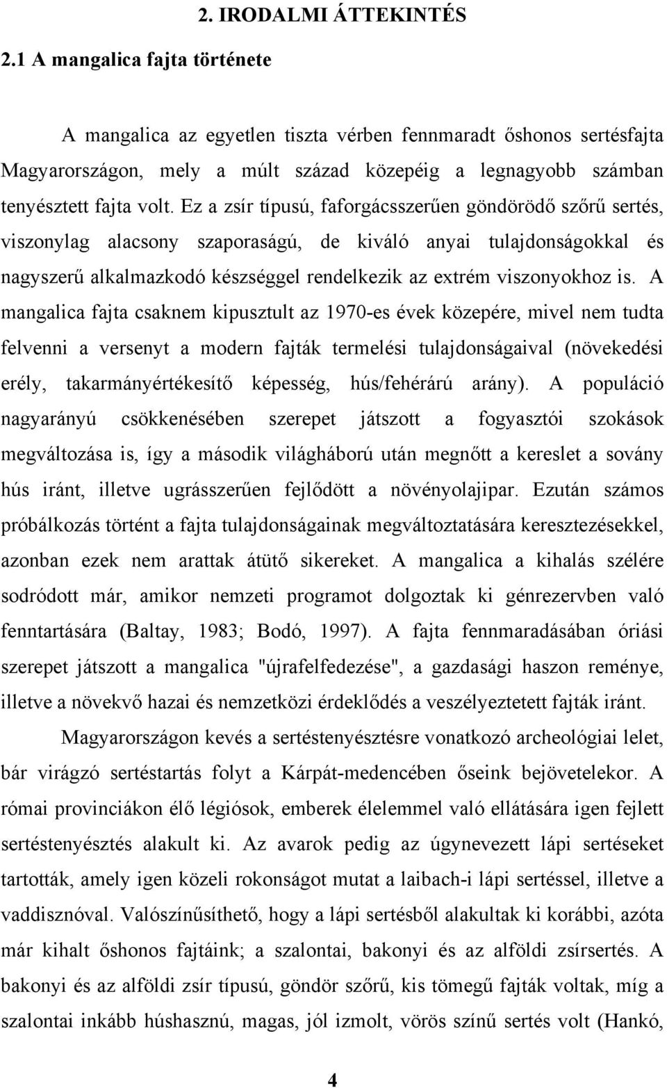 Ez a zsír típusú, faforgácsszerűen göndörödő szőrű sertés, viszonylag alacsony szaporaságú, de kiváló anyai tulajdonságokkal és nagyszerű alkalmazkodó készséggel rendelkezik az extrém viszonyokhoz is.