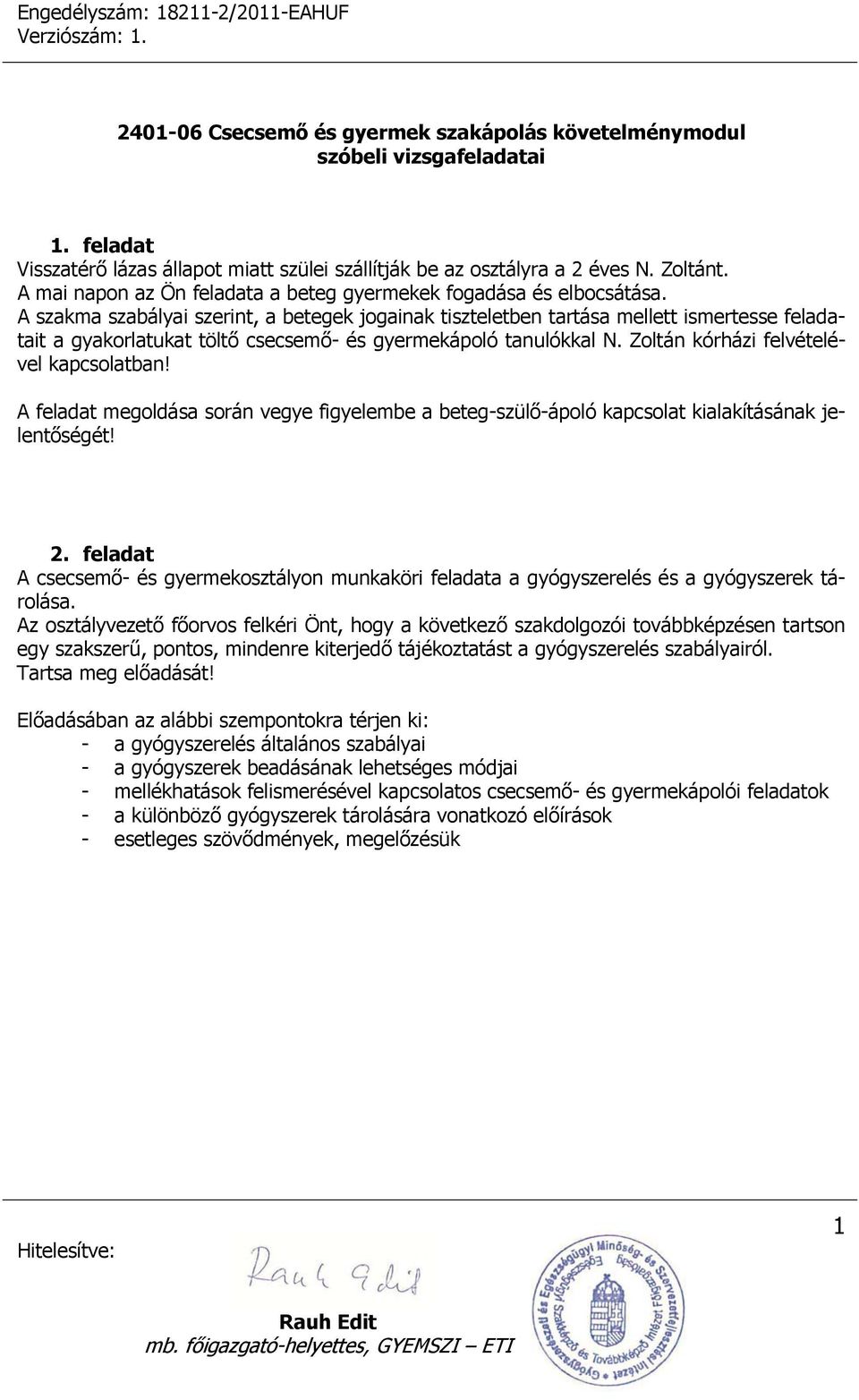 Zoltán kórházi felvételével kapcsolatban! A feladat megoldása során vegye figyelembe a beteg-szülő-ápoló kapcsolat kialakításának jelentőségét! 2.