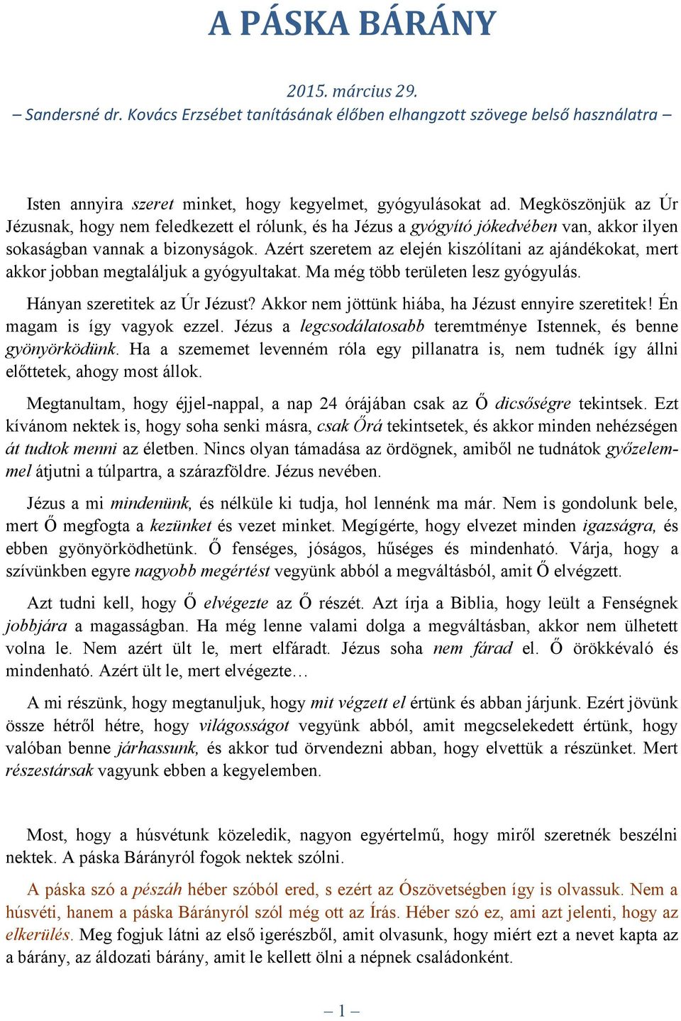 Azért szeretem az elején kiszólítani az ajándékokat, mert akkor jobban megtaláljuk a gyógyultakat. Ma még több területen lesz gyógyulás. Hányan szeretitek az Úr Jézust?