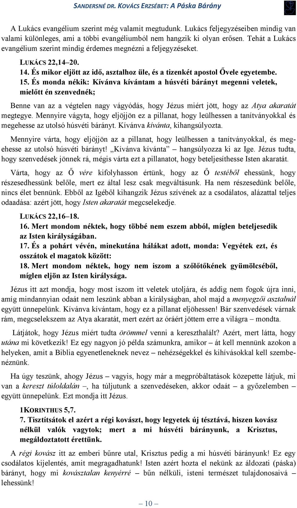 És monda nékik: Kívánva kívántam a húsvéti bárányt megenni veletek, mielőtt én szenvednék; Benne van az a végtelen nagy vágyódás, hogy Jézus miért jött, hogy az Atya akaratát megtegye.