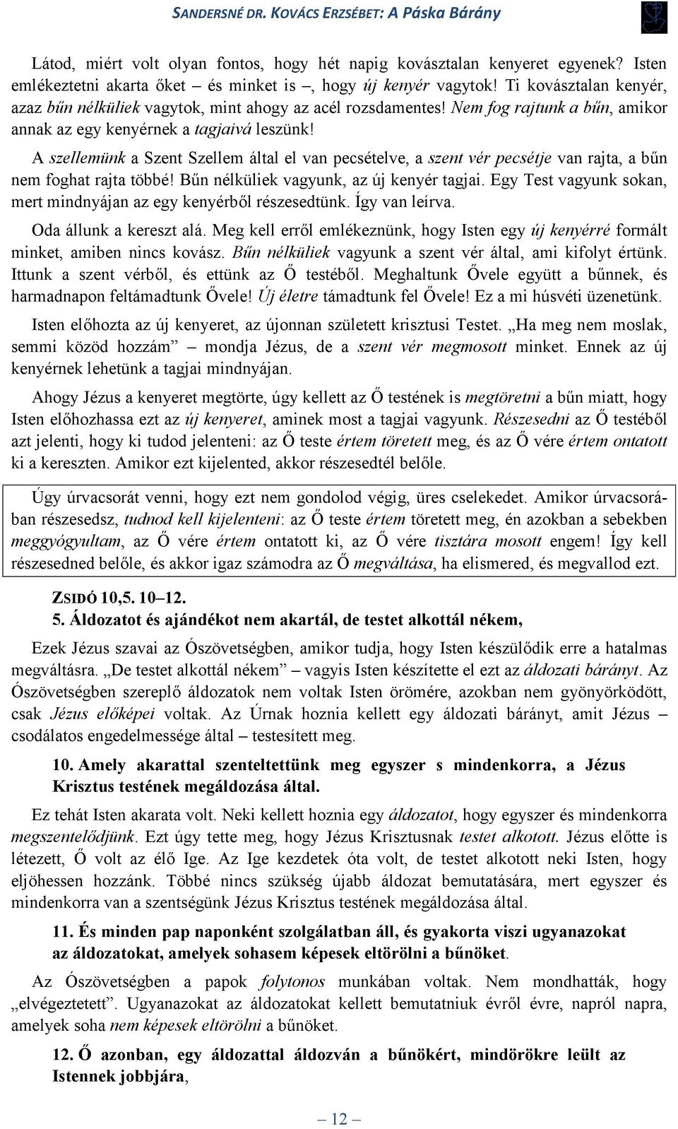 A szellemünk a Szent Szellem által el van pecsételve, a szent vér pecsétje van rajta, a bűn nem foghat rajta többé! Bűn nélküliek vagyunk, az új kenyér tagjai.