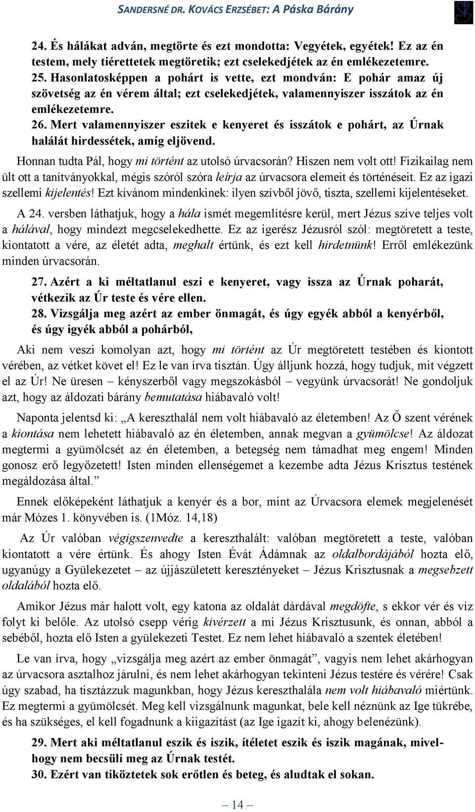 Mert valamennyiszer eszitek e kenyeret és isszátok e pohárt, az Úrnak halálát hirdessétek, amíg eljövend. Honnan tudta Pál, hogy mi történt az utolsó úrvacsorán? Hiszen nem volt ott!