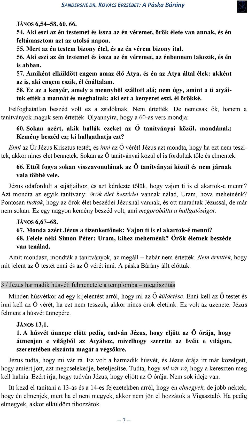 Amiként elküldött engem amaz élő Atya, és én az Atya által élek: akként az is, aki engem eszik, él énáltalam. 58.