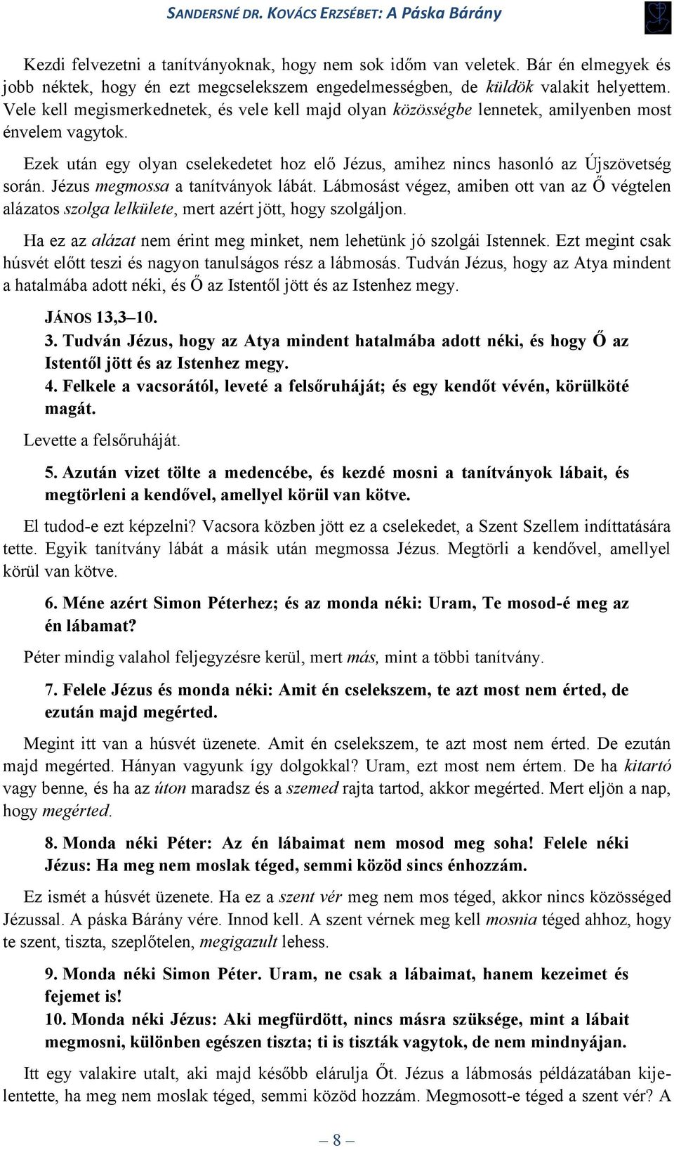 Jézus megmossa a tanítványok lábát. Lábmosást végez, amiben ott van az Ő végtelen alázatos szolga lelkülete, mert azért jött, hogy szolgáljon.