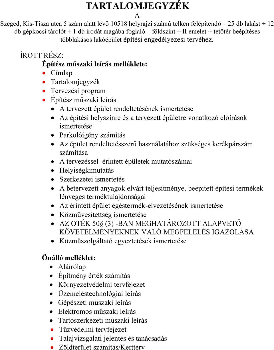 ÍROTT RÉSZ: Építész műszaki leírás melléklete: Címlap Tartalomjegyzék Tervezési program Építész műszaki leírás A tervezett épület rendeltetésének ismertetése Az építési helyszínre és a tervezett
