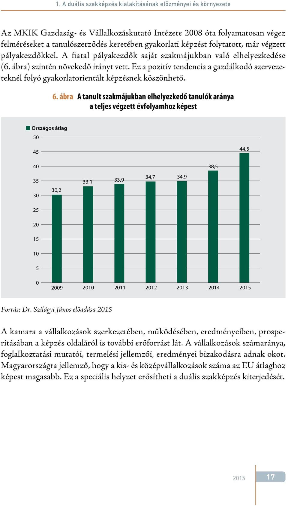 Ez a pozitív tendencia a gazdálkodó szervezeteknél folyó gyakorlatorientált képzésnek köszönhető. 6.