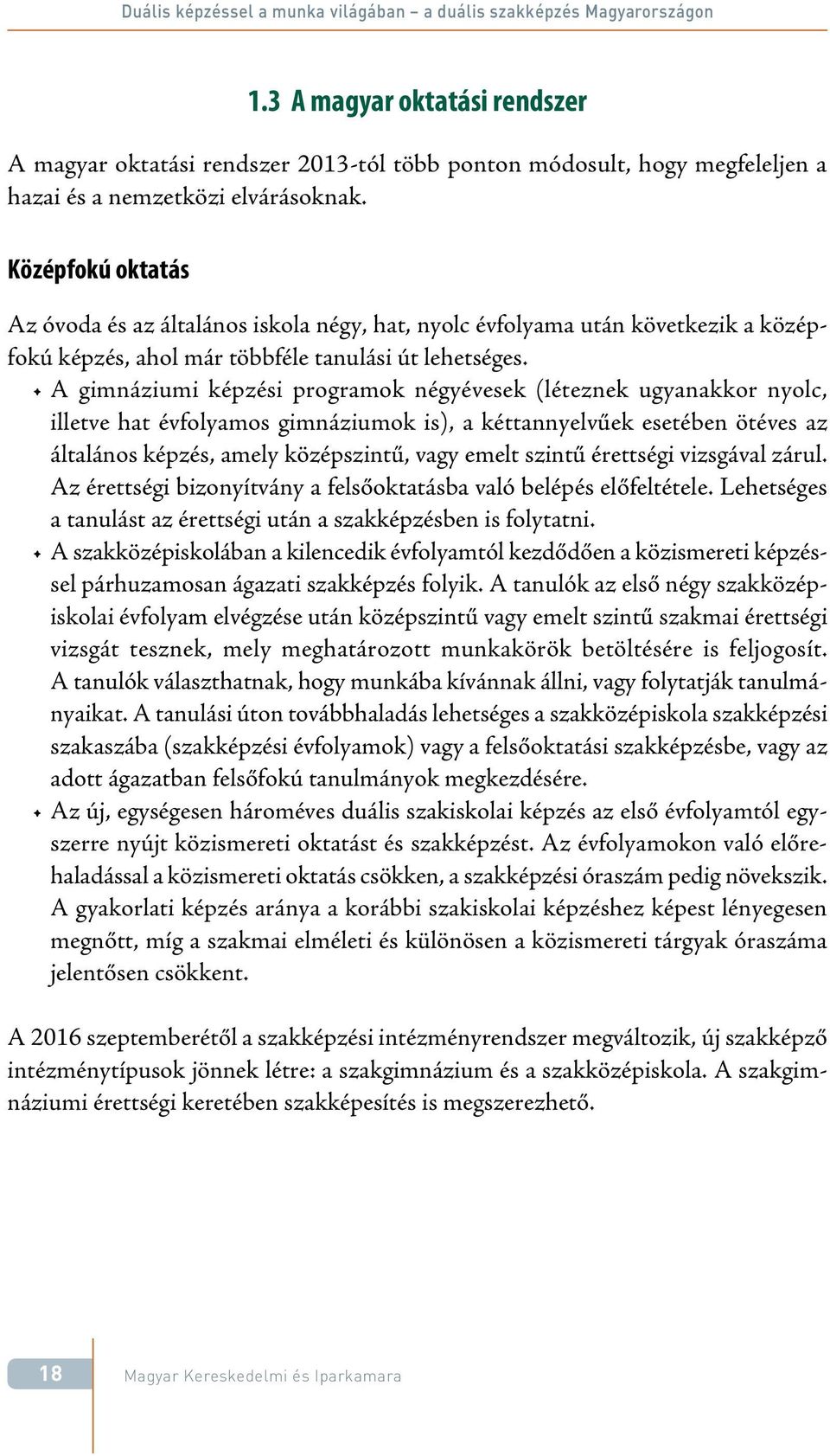 Középfokú oktatás Az óvoda és az általános iskola négy, hat, nyolc évfolyama után következik a középfokú képzés, ahol már többféle tanulási út lehetséges.