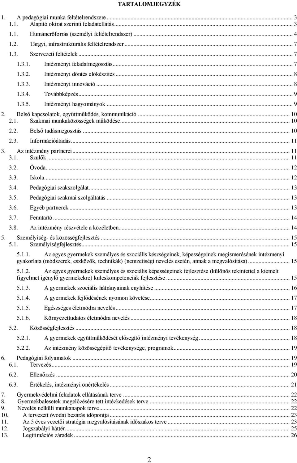 Továbbképzés... 9 1.3.5. Intézményi hagyományok... 9 2. Belső kapcsolatok, együttműködés, kommunikáció... 10 2.1. Szakmai munkaközösségek működése... 10 2.2. Belső tudásmegosztás... 10 2.3. Információátadás.