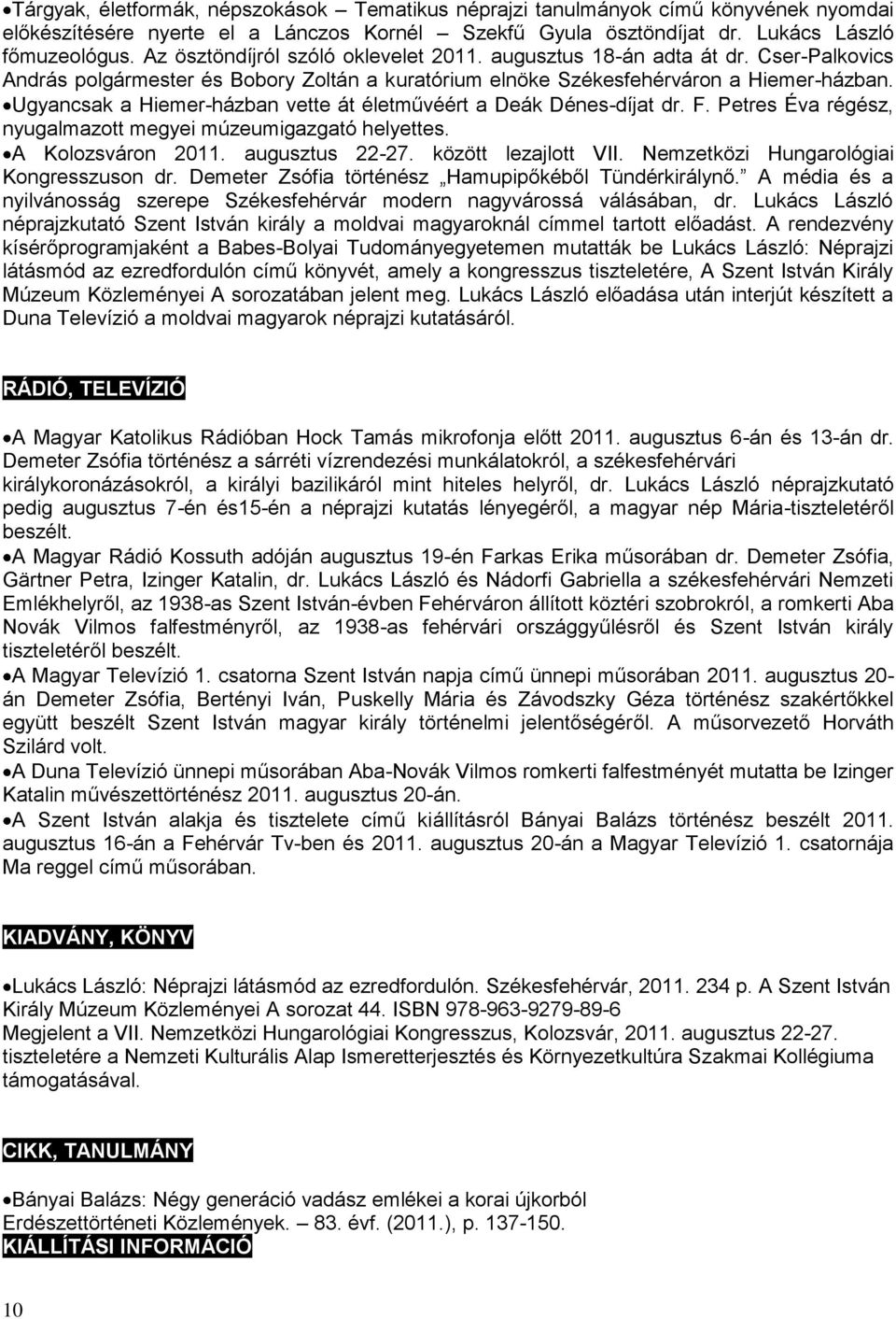 Ugyancsak a Hiemer-házban vette át életművéért a Deák Dénes-díjat dr. F. Petres Éva régész, nyugalmazott megyei múzeumigazgató helyettes. A Kolozsváron 2011. augusztus 22-27. között lezajlott VII.