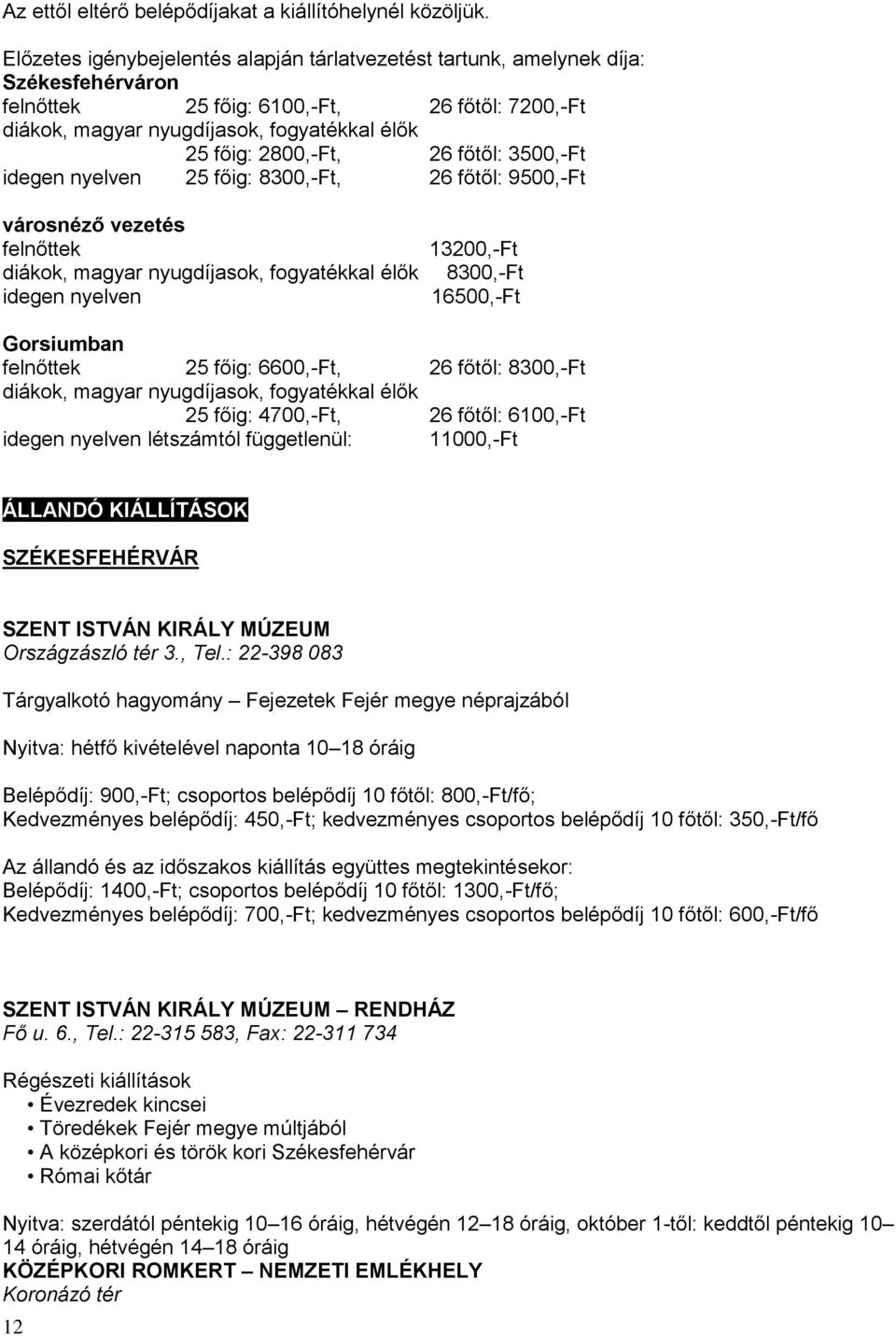 2800,-Ft, 26 főtől: 3500,-Ft idegen nyelven 25 főig: 8300,-Ft, 26 főtől: 9500,-Ft városnéző vezetés felnőttek diákok, magyar nyugdíjasok, fogyatékkal élők idegen nyelven 13200,-Ft 8300,-Ft 16500,-Ft