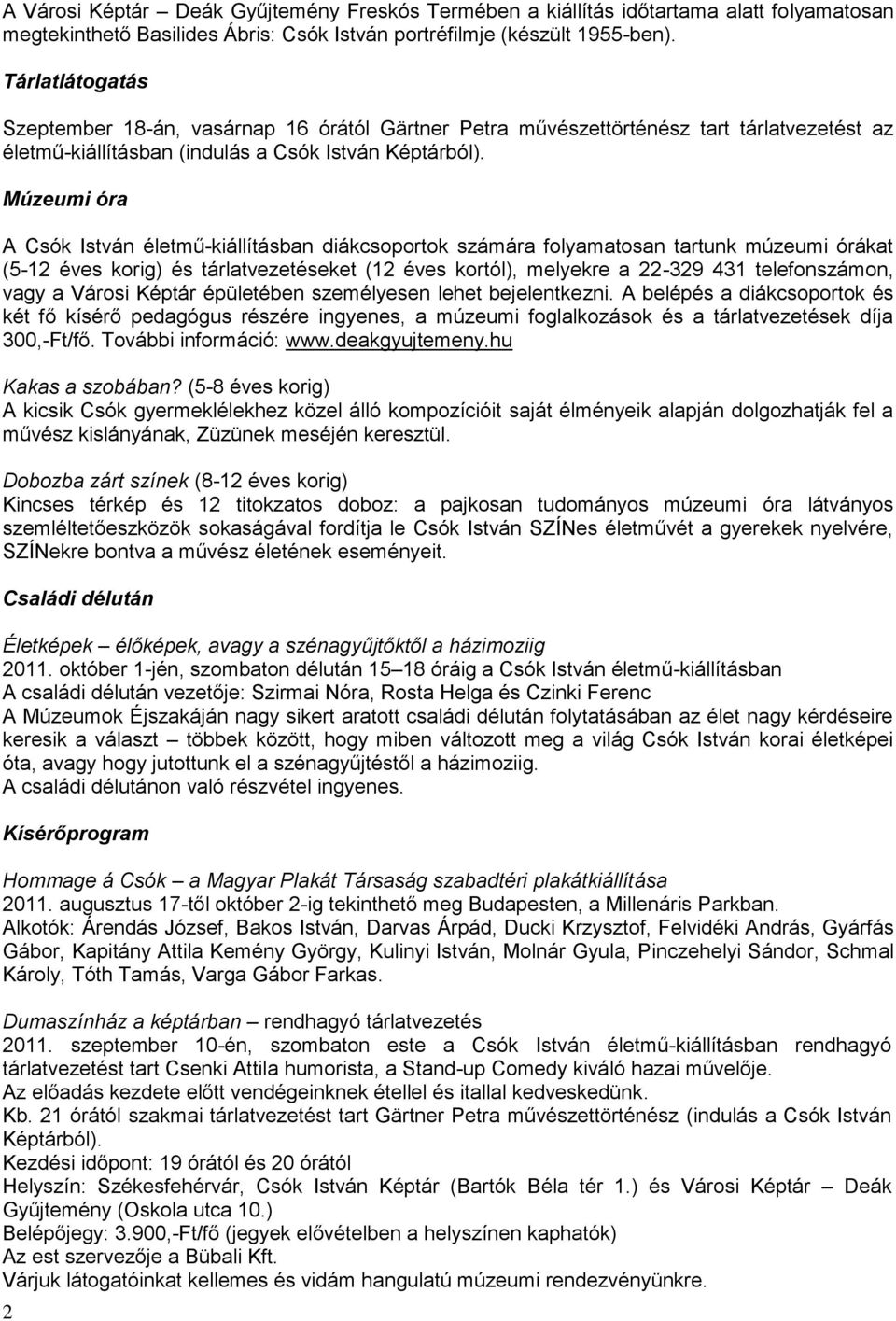 Múzeumi óra A Csók István életmű-kiállításban diákcsoportok számára folyamatosan tartunk múzeumi órákat (5-12 éves korig) és tárlatvezetéseket (12 éves kortól), melyekre a 22-329 431 telefonszámon,