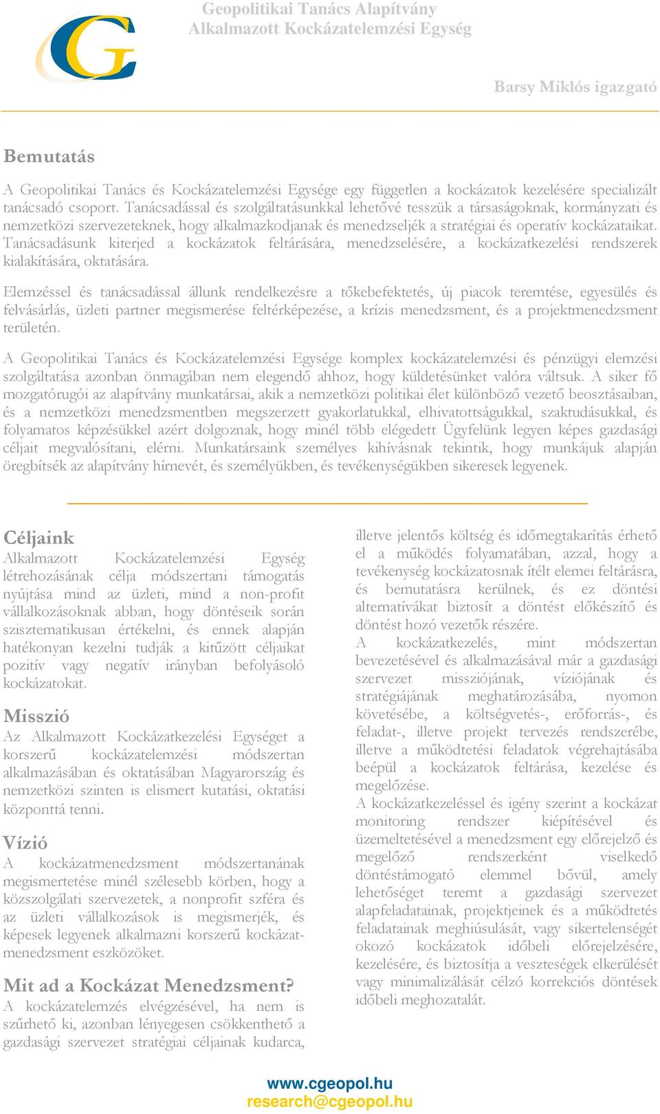 Tanácsadással és szolgáltatásunkkal lehetıvé tesszük a társaságoknak, kormányzati és nemzetközi szervezeteknek, hogy alkalmazkodjanak és menedzseljék a stratégiai és operatív kockázataikat.