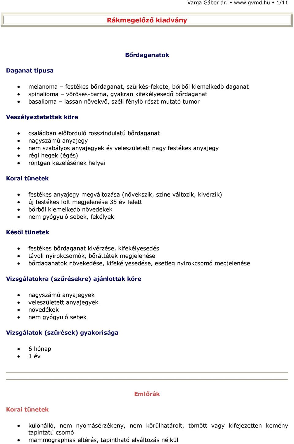 lassan növekvő, széli fénylő részt mutató tumor családban előforduló rosszindulatú bőrdaganat nagyszámú anyajegy nem szabályos anyajegyek és veleszületett nagy festékes anyajegy régi hegek (égés)