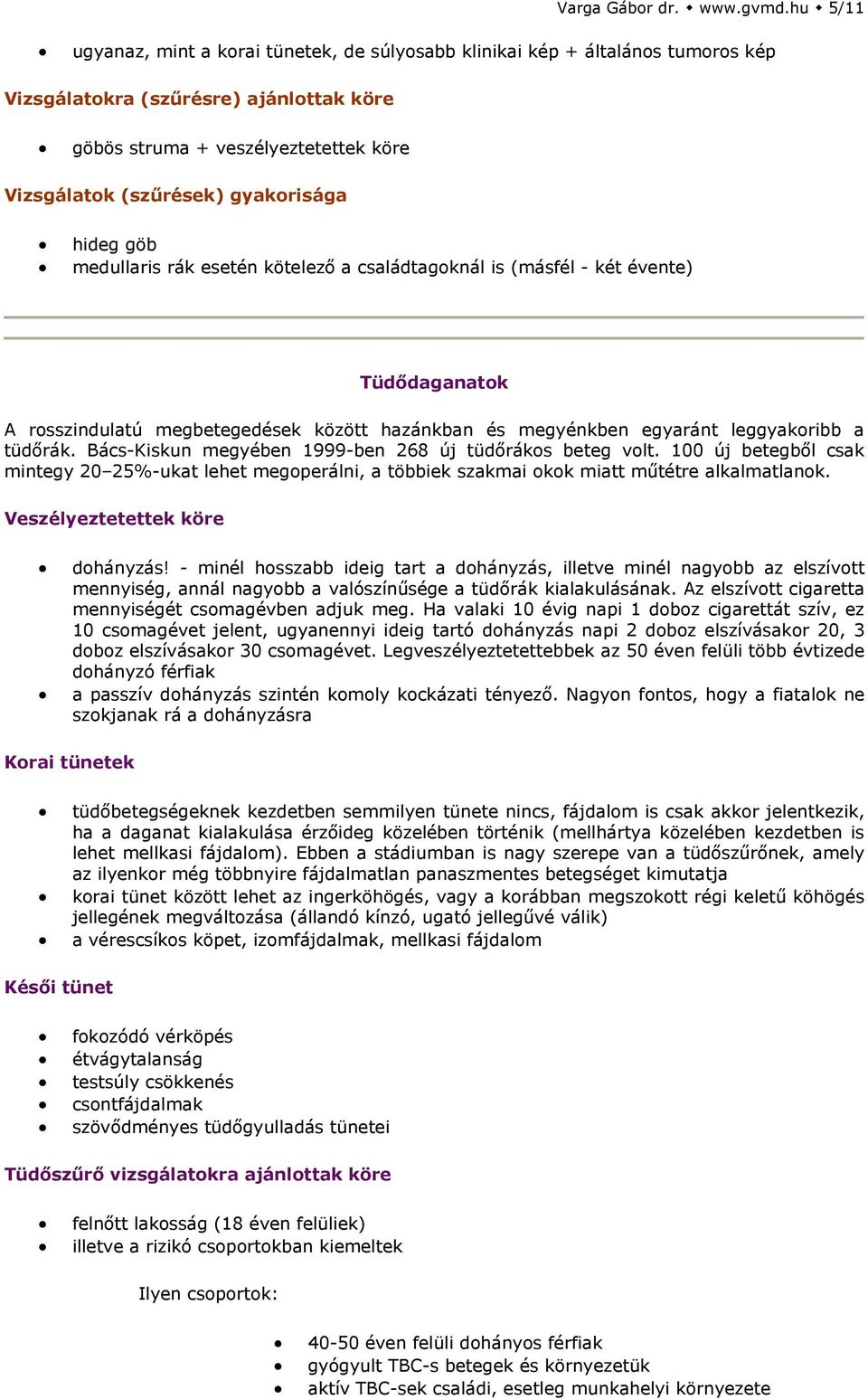 két évente) Tüdődaganatok A rosszindulatú megbetegedések között hazánkban és megyénkben egyaránt leggyakoribb a tüdőrák. Bács-Kiskun megyében 1999-ben 268 új tüdőrákos beteg volt.