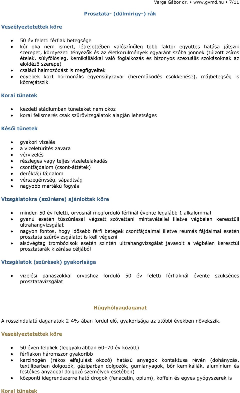 (túlzott zsíros ételek, súlyfölösleg, kemikáliákkal való foglalkozás és bizonyos szexuális szokásoknak az előidéző szerepe) családi halmozódást is megfigyeltek egyebek közt hormonális egyensúlyzavar