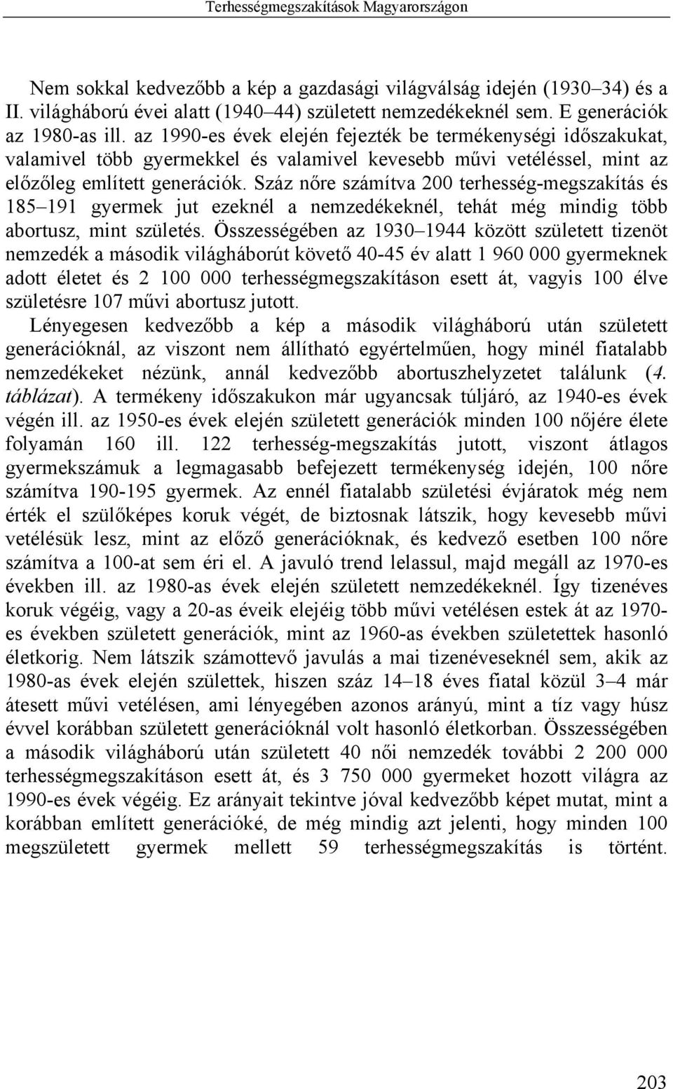 Száz nőre számítva 200 terhesség-megszakítás és 185 191 gyermek jut ezeknél a nemzedékeknél, tehát még mindig több abortusz, mint születés.