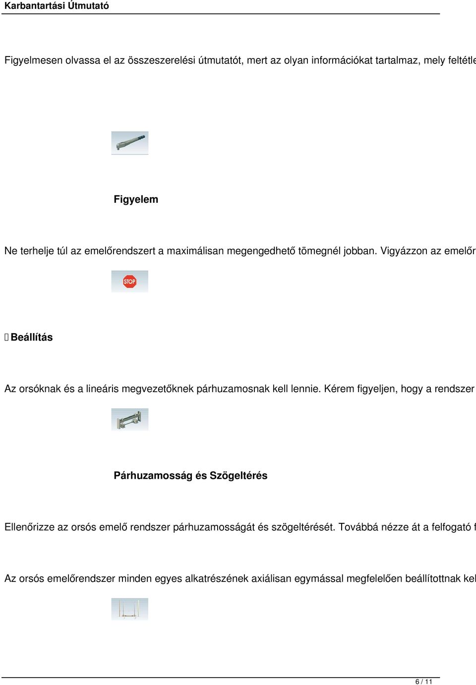 Vigyázzon az emelőre Beállítás Az orsóknak és a lineáris megvezetőknek párhuzamosnak kell lennie.