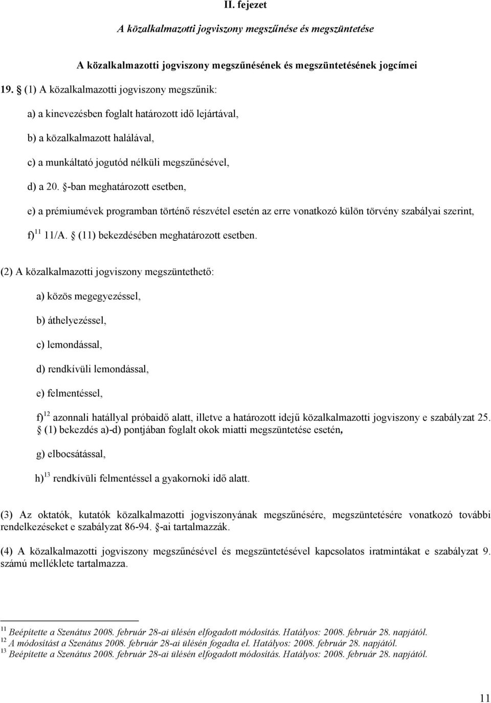 -ban meghatározott esetben, e) a prémiumévek programban történı részvétel esetén az erre vonatkozó külön törvény szabályai szerint, f) 11 11/A. (11) bekezdésében meghatározott esetben.