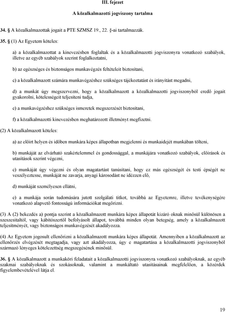 biztonságos munkavégzés feltételeit biztosítani, c) a közalkalmazott számára munkavégzéshez szükséges tájékoztatást és irányítást megadni, d) a munkát úgy megszervezni, hogy a közalkalmazott a