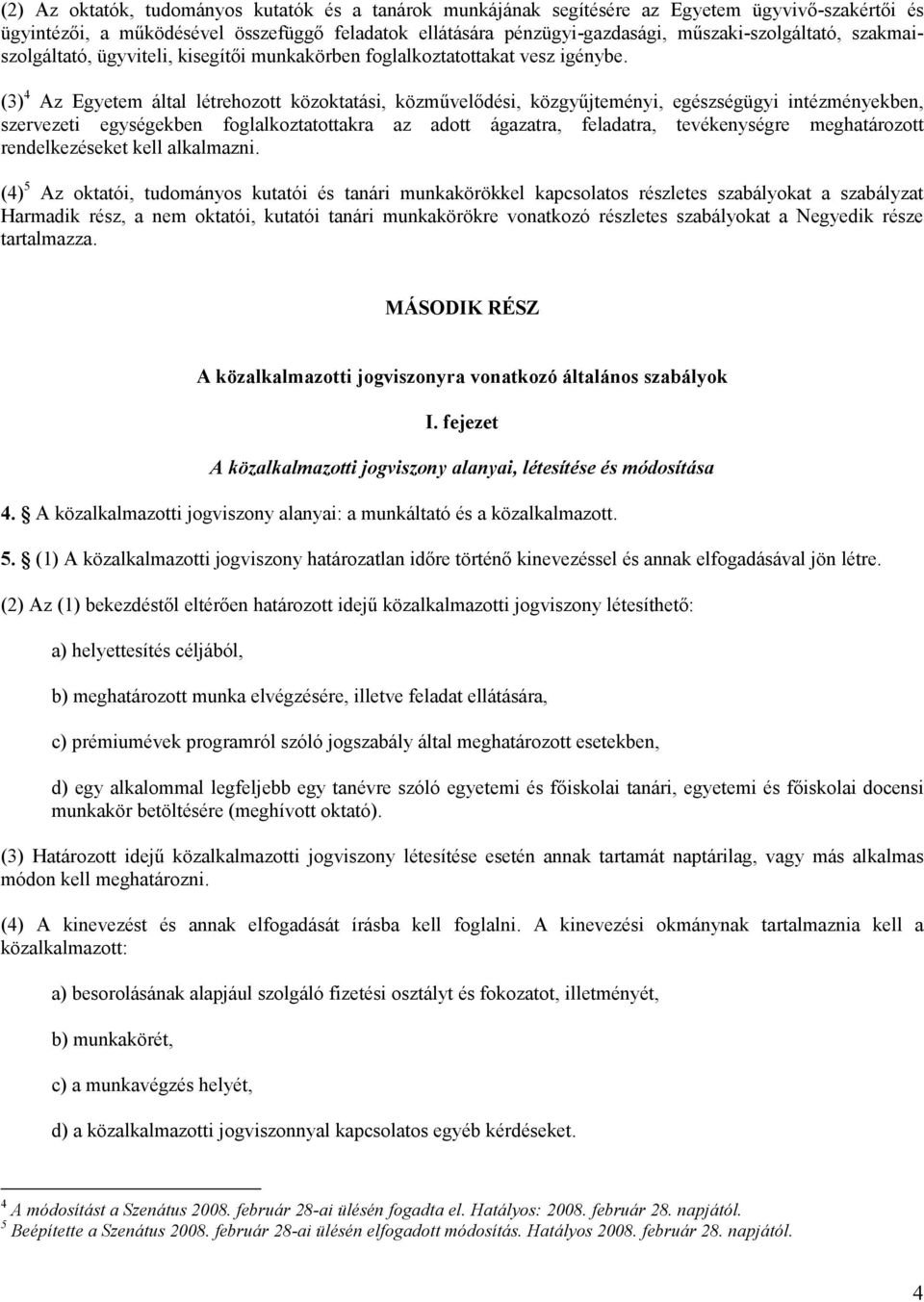 (3) 4 Az Egyetem által létrehozott közoktatási, közmővelıdési, közgyőjteményi, egészségügyi intézményekben, szervezeti egységekben foglalkoztatottakra az adott ágazatra, feladatra, tevékenységre