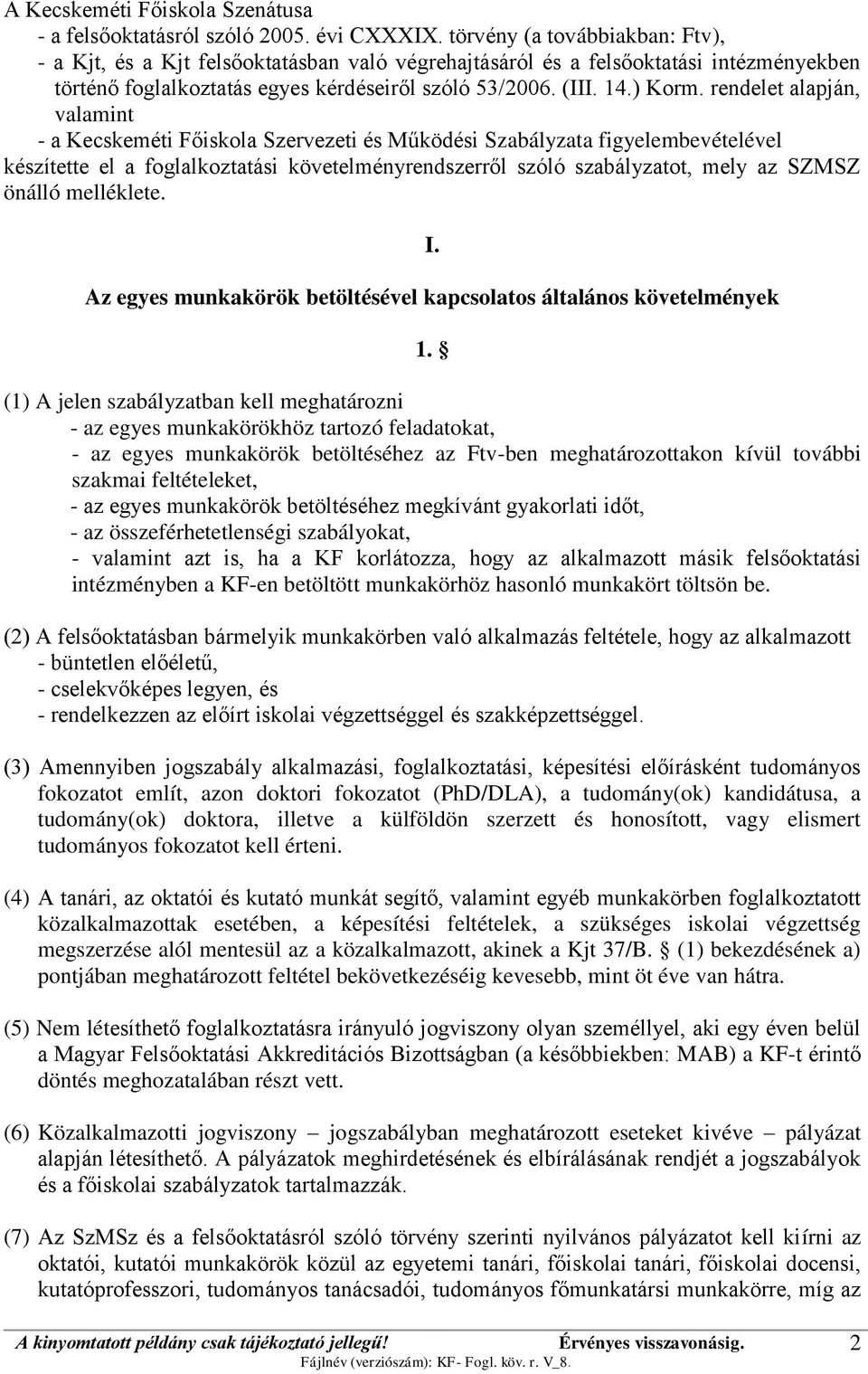 rendelet alapján, valamint - a Kecskeméti Főiskola Szervezeti és Működési Szabályzata figyelembevételével készítette el a foglalkoztatási követelményrendszerről szóló szabályzatot, mely az SZMSZ