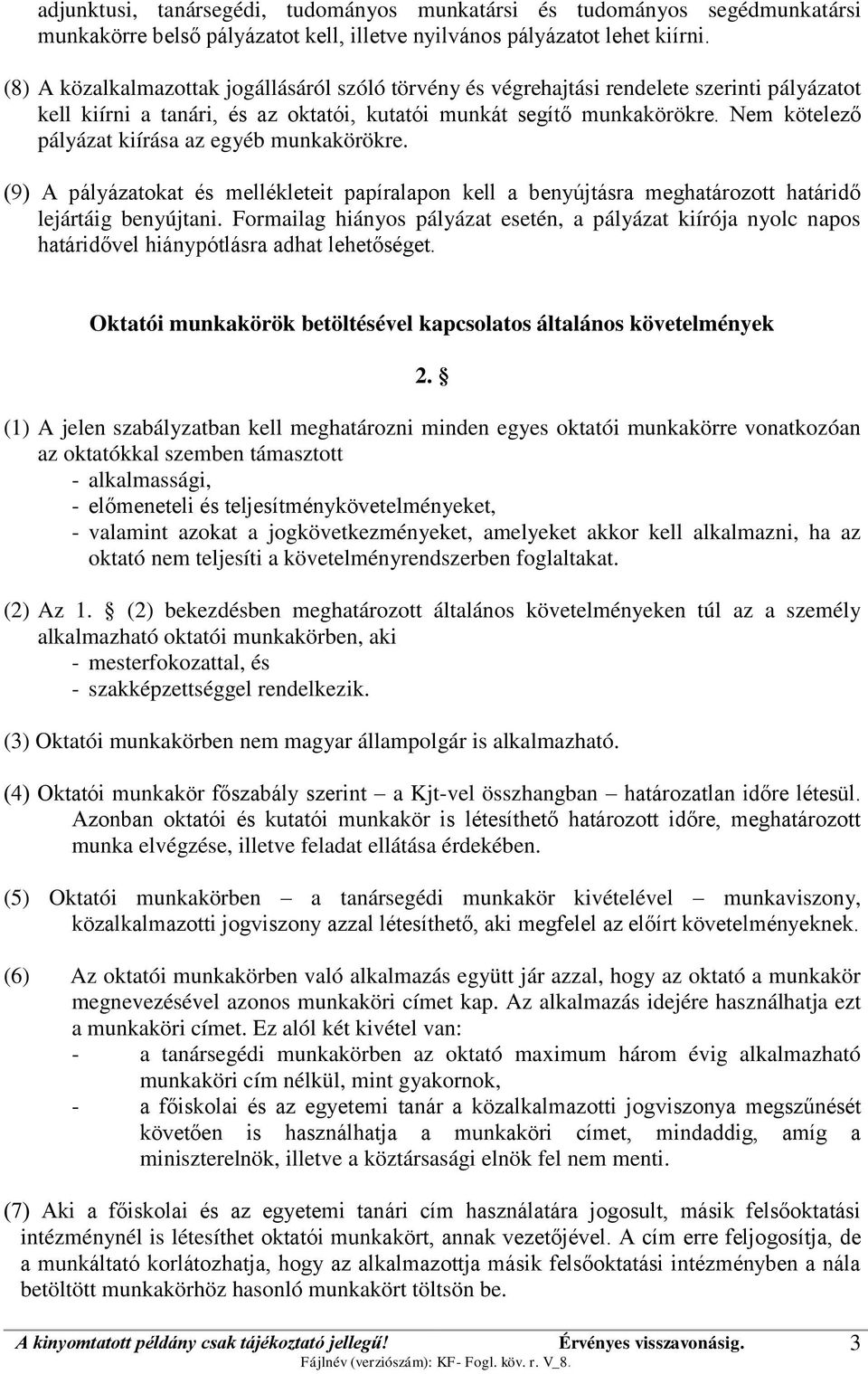 Nem kötelező pályázat kiírása az egyéb munkakörökre. (9) A pályázatokat és mellékleteit papíralapon kell a benyújtásra meghatározott határidő lejártáig benyújtani.