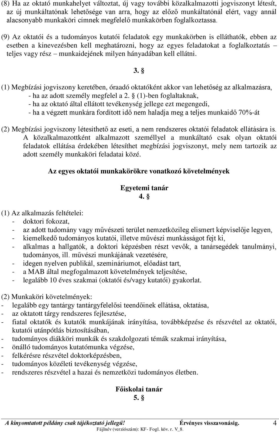 (9) Az oktatói és a tudományos kutatói feladatok egy munkakörben is elláthatók, ebben az esetben a kinevezésben kell meghatározni, hogy az egyes feladatokat a foglalkoztatás teljes vagy rész