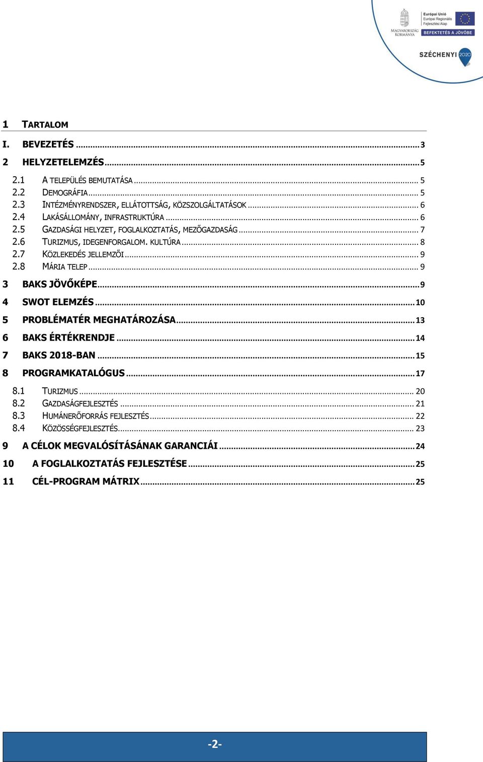 8 MÁRIA TELEP... 9 3 BAKS JÖVKÉPE... 9 4 SWOT ELEMZÉS... 10 5 PROBLÉMATÉR MEGHATÁROZÁSA... 13 6 BAKS ÉRTÉKRENDJE... 14 7 BAKS 2018-BAN... 15 8 PROGRAMKATALÓGUS... 17 8.1 TURIZMUS.