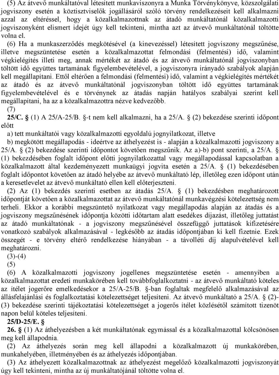 (6) Ha a munkaszerződés megkötésével (a kinevezéssel) létesített jogviszony megszűnése, illetve megszüntetése esetén a közalkalmazottat felmondási (felmentési) idő, valamint végkielégítés illeti meg,