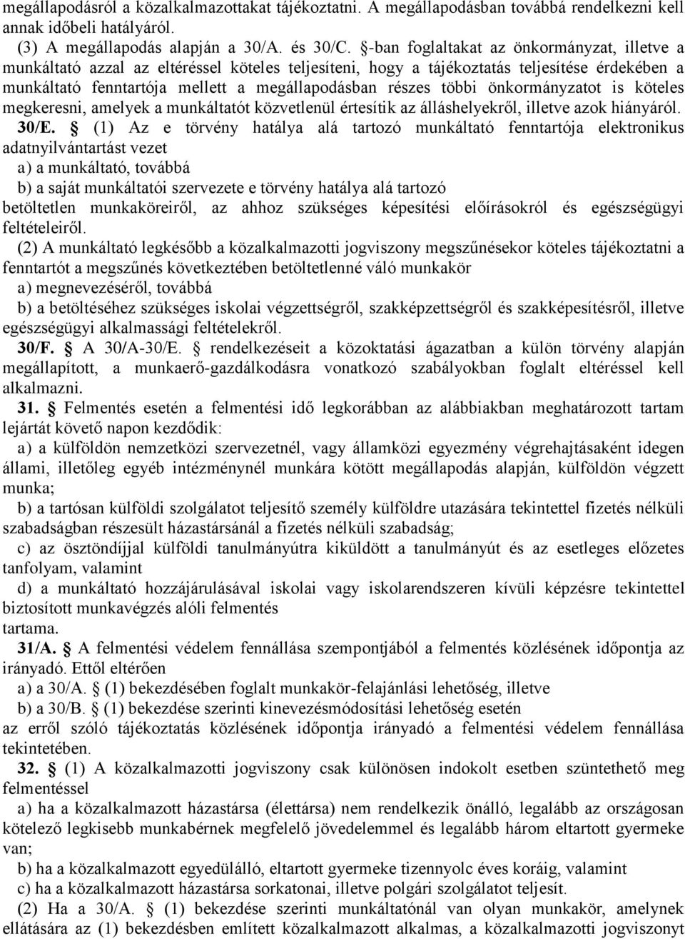 többi önkormányzatot is köteles megkeresni, amelyek a munkáltatót közvetlenül értesítik az álláshelyekről, illetve azok hiányáról. 30/E.