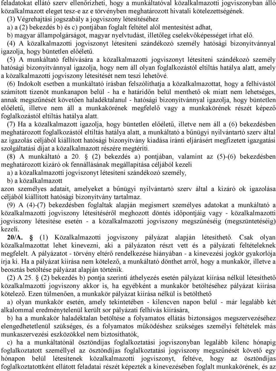 cselekvőképességet írhat elő. (4) A közalkalmazotti jogviszonyt létesíteni szándékozó személy hatósági bizonyítvánnyal igazolja, hogy büntetlen előéletű.