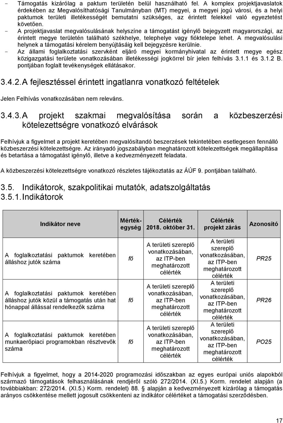 egyeztetést követően. - A projektjavaslat megvalósulásának helyszíne a támogatást igénylő bejegyzett magyarországi, az érintett megye területén található székhelye, telephelye vagy fióktelepe lehet.