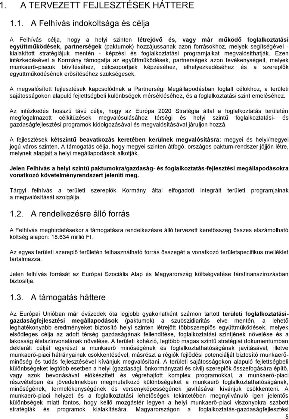 Ezen intézkedésével a Kormány támogatja az együttműködések, partnerségek azon tevékenységeit, melyek munkaerő-piacuk bővítéséhez, célcsoportjaik képzéséhez, elhelyezkedéséhez és a szereplők