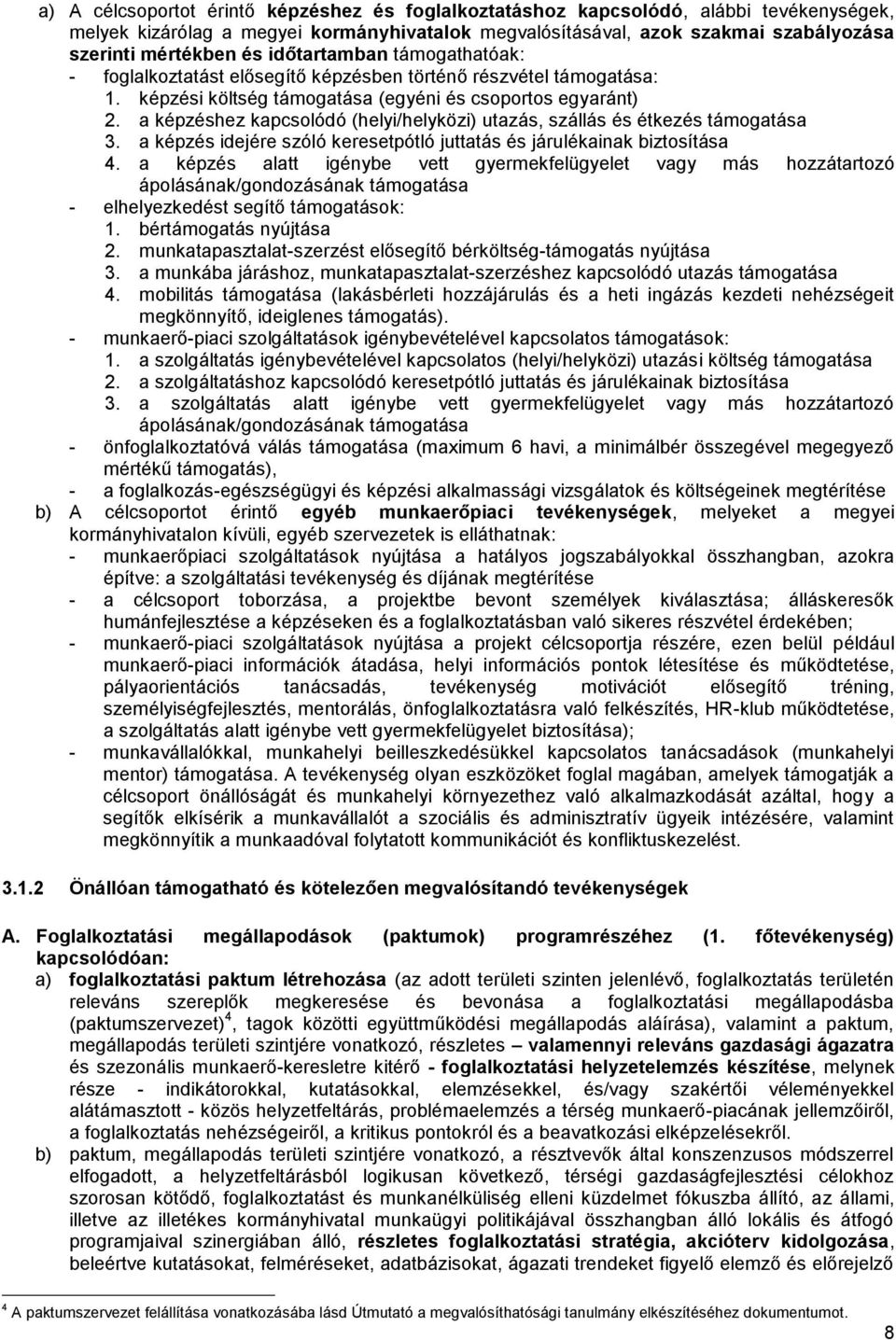 a képzéshez kapcsolódó (helyi/helyközi) utazás, szállás és étkezés támogatása 3. a képzés idejére szóló keresetpótló juttatás és járulékainak biztosítása 4.