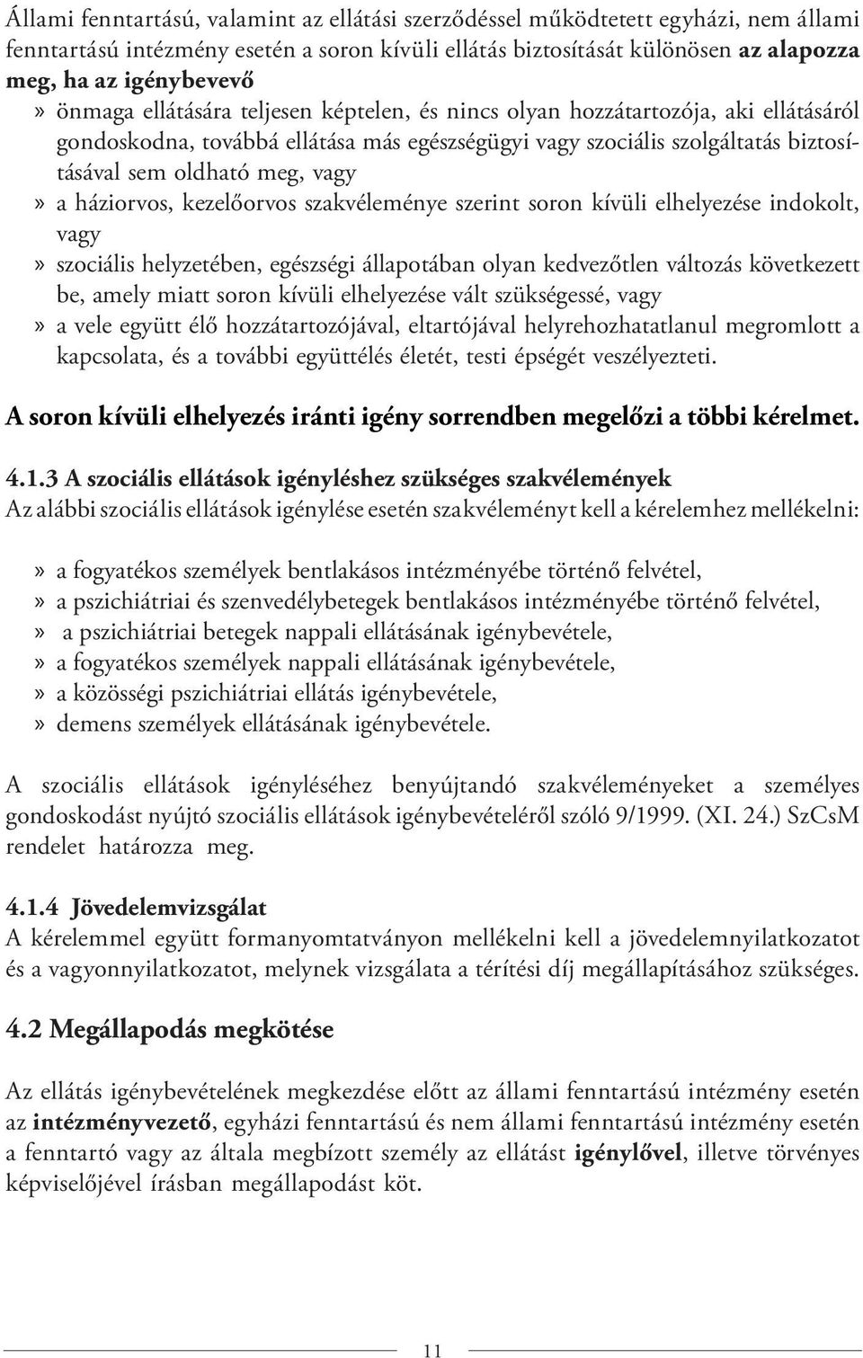 háziorvos, kezelőorvos szakvéleménye szerint soron kívüli elhelyezése indokolt, vagy szociális helyzetében, egészségi állapotában olyan kedvezőtlen változás következett be, amely miatt soron kívüli