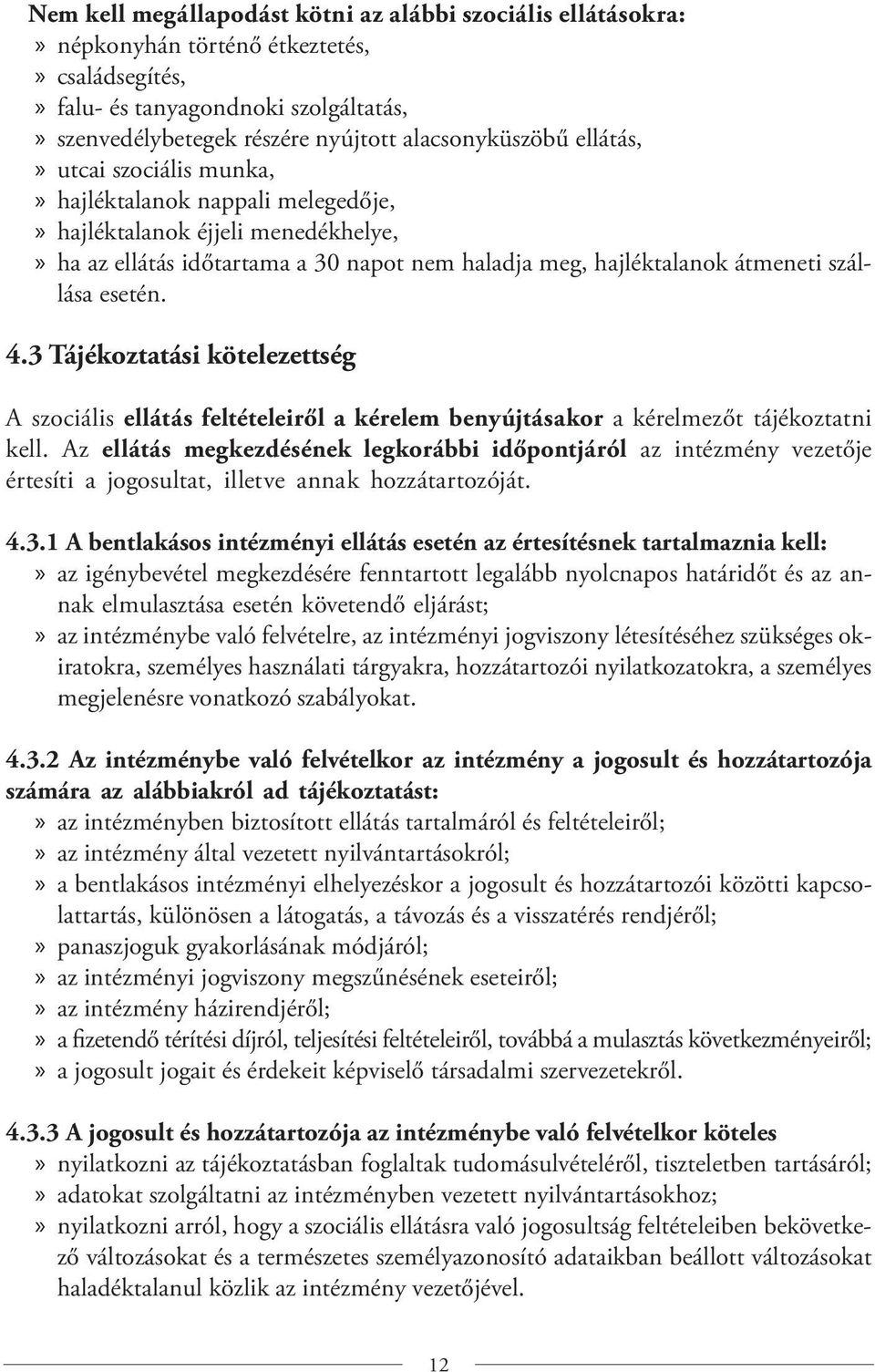 3 Tájékoztatási kötelezettség A szociális ellátás feltételeiről a kérelem benyújtásakor a kérelmezőt tájékoztatni kell.