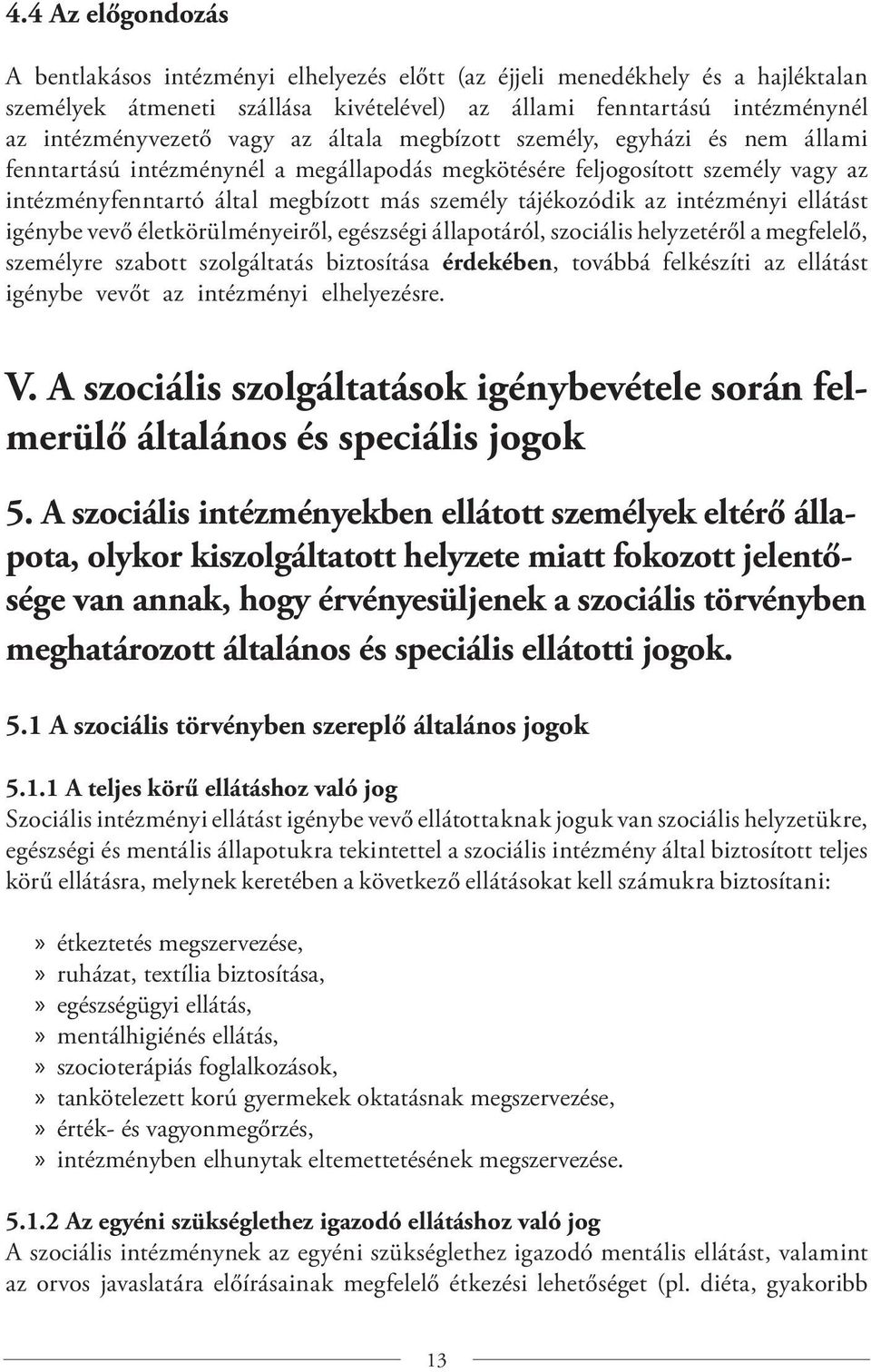 intézményi ellátást igénybe vevő életkörülményeiről, egészségi állapotáról, szociális helyzetéről a megfelelő, személyre szabott szolgáltatás biztosítása érdekében, továbbá felkészíti az ellátást